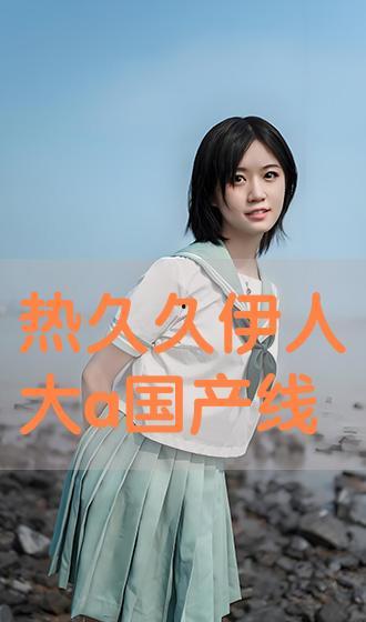 国产伊人在线视频,探索中国网络影视新潮流